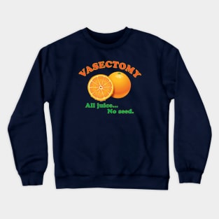 Vasectomy - All juice... No seed. Crewneck Sweatshirt